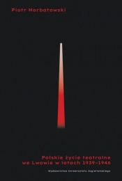 Polskie życie teatralne we Lwowie 1939-1946 - Horbatowski Piotr
