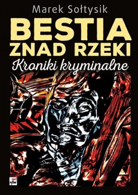 Bestia znad rzeki. Kroniki kryminalne - Sołtysik Marek