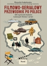 Filmowo-serialowy przewodnik po Polsce. 100 wycieczek do kultowych miejsc Weronika Szabelewska