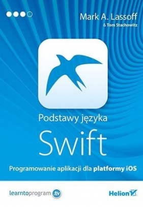 Podstawy języka Swift Programowanie aplikacji dla platformy iOS - Mark Lassoff, Tom Stachowitz