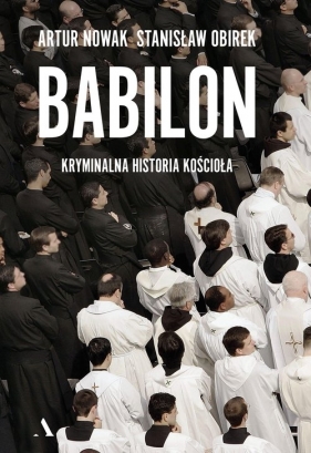 Babilon. Kryminalna historia kościoła - Stanisław Obirek, Artur Nowak