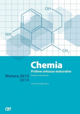Chemia Próbne arkusze maturalne Poziom rozszerzony Matura 2013 2014 - Irmina Pańczuk-Figura