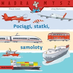 Mądra Mysz. Pociągi, statki, samoloty - Frank Littek, Jorg Hartmann