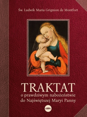 Traktat o prawdziwym nabożeństwie do najświętszej Maryi Panny - Ludwik Maria Grignion de Montfort