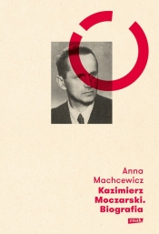 Kazimierz Moczarski. Biografia - Machcewicz Anna