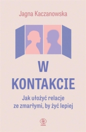 W kontakcie. Jak ułożyć relacje ze zmarłymi, by żyć lepiej - Jagna Kaczanowska