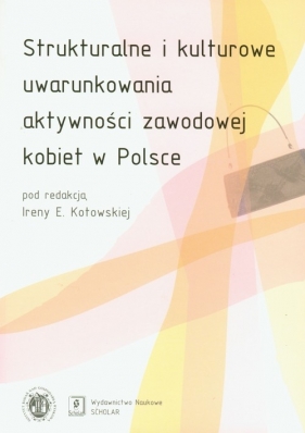 Strukturalne i kulturowe uwarunkowania aktywności zawodowej kobiet w Polsce
