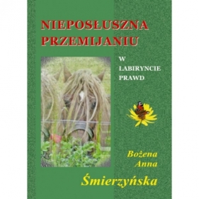 Nieposłuszna przemijaniu - Bożena Anna Śmierzyńska