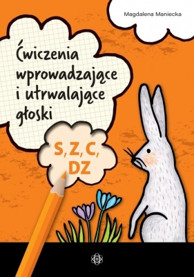 Ćwiczenia wprowadzające i utrwalające głoski S, Z, C, DZ - Magdalena Maniecka