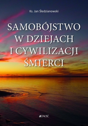 Samobójstwo w dziejach i cywilizacji śmierci - Jan Śledzianowski