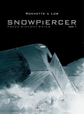 Snowpiercer 1 Przez wieczny śnieg / Kurc - Jacques Lob, Jean-Marc Rochette