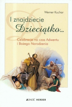 I znajdziecie Dzieciątko Celebracje na czas Adwentu i Bożego Narodzenia - Kuchar Werner