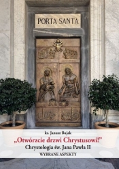 Otwórzcie drzwi Chrystusowi! Chrystologia św. Jana Pawła II. Wybrane aspekty