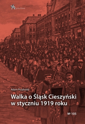 Walka o Śląsk Cieszyński w styczniu 1919 roku - Przybylski Adam 