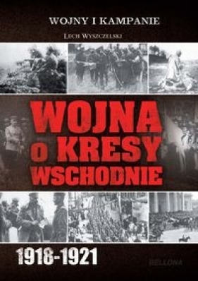 Wojna o kresy wschodnie 1918-1921 - Wyszczelski Lech