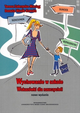 Wychowanie w szkole Wskazówki dla nauczycieli - Zubrzycka-Maciąg Teresa, Wosik-Kawala Danuta