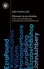 Złożoność nie jest zbrodnią: szkice o amerykańskiej poezji modernistycznej i postmodernistycznej - Julia Fiedorczuk