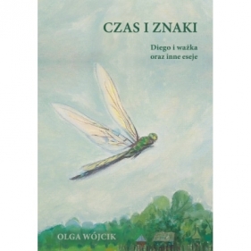 Czas i znaki. Diego i ważka oraz inne eseje - Olga Wójcik