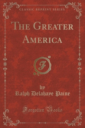The Greater America (Classic Reprint) - Paine Ralph Delahaye