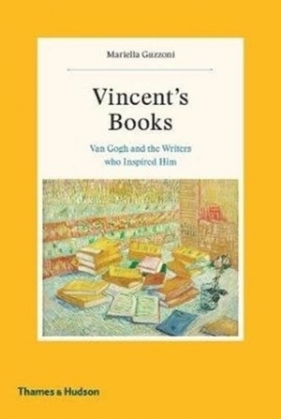Vincent`s Books: Van Gogh and the Writers Who Inspired Him - Mariella Guzzoni