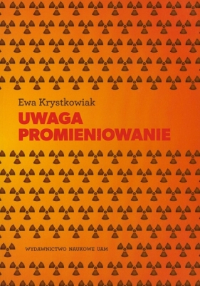 Uwaga promieniowanie - Krystkowiak Ewa<br />