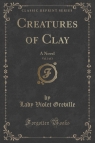 Creatures of Clay, Vol. 3 of 3 A Novel (Classic Reprint) Greville Lady Violet