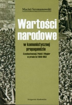 Wartości narodowe w komunistycznej propagandzie Czechosłowacji, Polski i Węgier w prasie lat 1949-1953 - Szymanowski Maciej