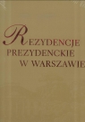 Rezydencje Prezydenckie w Warszawie Opracowanie zbiorowe