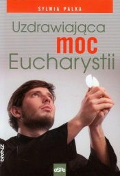 Uzdrawiająca moc Eucharystii - Sylwia Palka