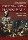 Ostatnia Bitwa Hannibala Zama i upadek Kartaginy. Carey Brian Todd, Allfree Joshua B., Cairns John