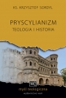 Pryscylianizm Teologia i historia Sordyl Krzysztof