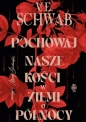 Pochowaj nasze kości w ziemi o północy - Victoria Schwab
