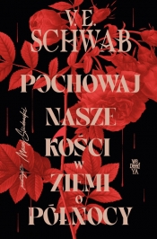 Pochowaj nasze kości w ziemi o północy - Victoria Schwab