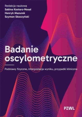 Badanie oscylometryczne. Podstawy fizyczne, interpretacja wyniku, przypadki kliniczne - Henryk Mazurek .