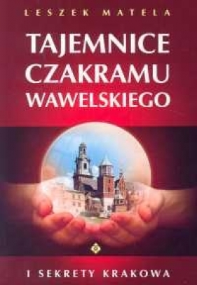 Tajemnice czakramu wawelskiego - Matela Leszek