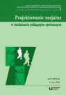  Projektowanie socjalne w kształceniu pedagogów społecznych
