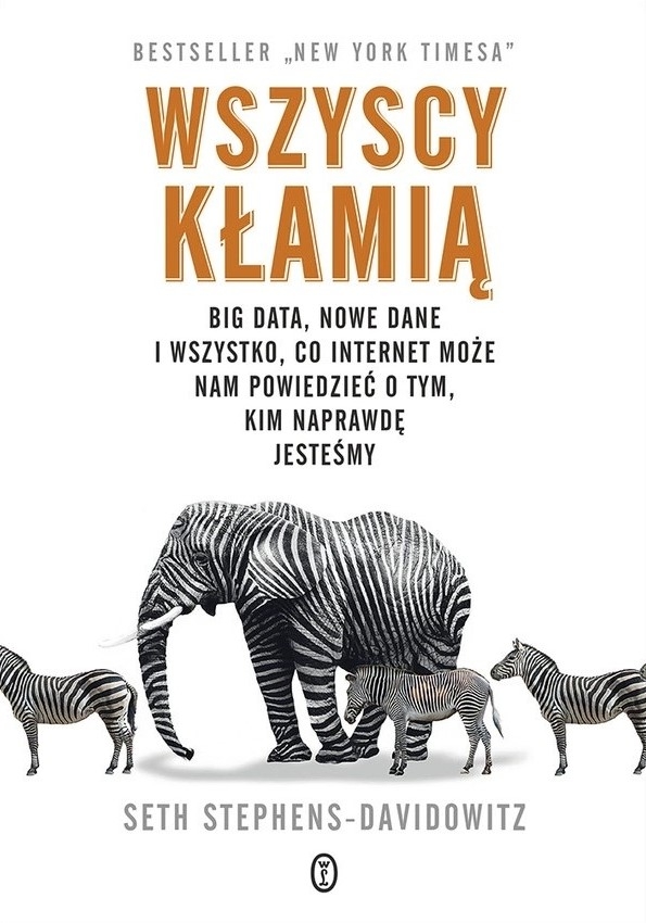 Wszyscy kłamią. Big data, nowe dane i wszystko, co Internet może nam powiedzieć o tym, kim naprawdę jesteśmy