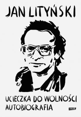 Ucieczka do wolności. Autobiografia - Jan Lityński