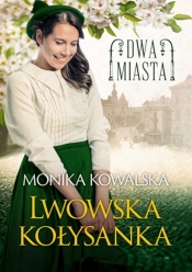 Lwowska kołysanka. Dwa miasta. Tom 1 - Monika Kowalska