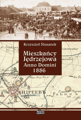Mieszkańcy Jędrzejowa Anno Domini 1886 - Ślusarek Krzysztof