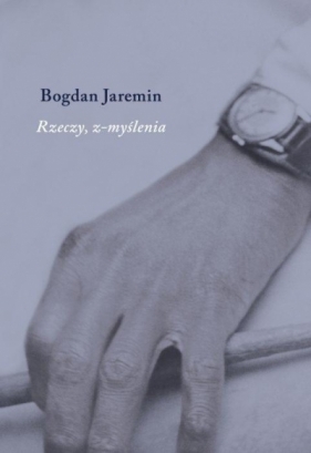 Rzeczy, z-myślenia - Bogdan Jaremin