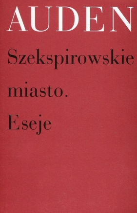 Szekspirowskie miasto Eseje - Wystan Hugh Auden