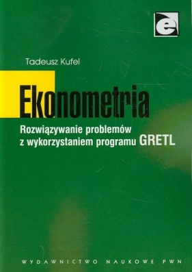 Ekonometria Rozwiązywanie problemów z wykorzystaniem programu GRETL - Kufel Tadeusz