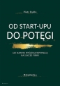 OD START-UPU DO POTĘGI. Jak nawyki myślenia wpływają na sukces firmy - Piotr Pudło