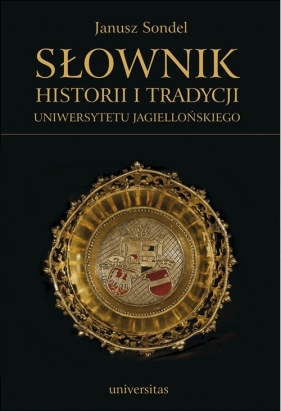 Słownik historii i tradycji Uniwersytetu Jagiellońskiego - Sondel Janusz