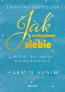 Jak zaakceptować siebie. Miłość do rzeczy niedoskonałych Haemin Sunim