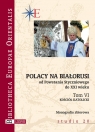 Polacy na Białorusi od Powstania Styczniowego do XXI wieku Tom VI.