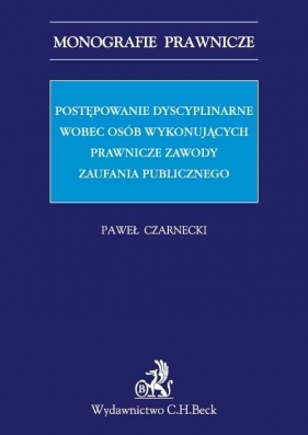 Postępowanie dyscyplinarne wobec osób wykonujących prawnicze zawody zaufania publicznego - Czarnecki Paweł