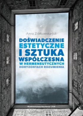 Doświadczenie estetyczne i sztuka współczesna w hermeneutycznych horyzontach rozumienia - Ziółkowska-Juś Anna