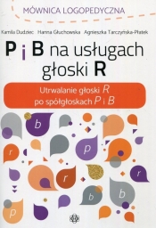 P i B na usługach głoski R - Kamila Dudziec, Hanna Głuchowska, Agnieszka Tarczyńska-Płatek